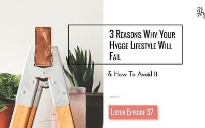 Episode 37: 3 reasons why your Hygge Lifestyle Fails
