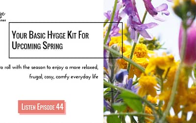 Episode 44: My Awesome Basic Hygge Kit For Spring