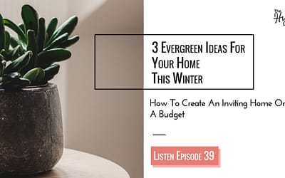 Episode 39: 3 Evergreen Winter Ideas For Your Home